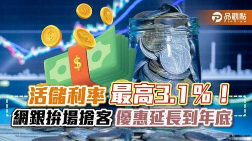 活儲利率最高3.1％！網銀拚場搶客　優惠延長到年底｜財經