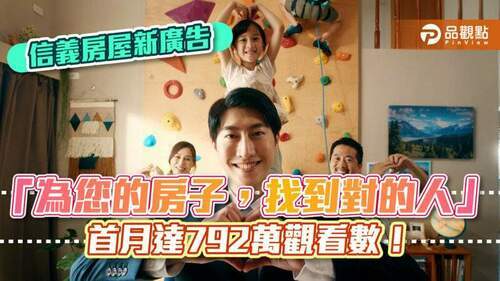 信義房屋新廣告「為您的房子，找到對的人」-首月達792萬觀看數！｜房地產