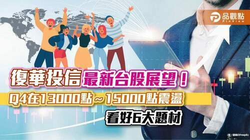 復華投信：台股q4在13000點～15000點區間震盪　看好這6大題材！｜財經