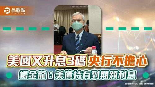 美國又升息3碼！楊金龍不擔心央行手中美債　反提醒投資美元可能賺利差、賠匯差｜財經