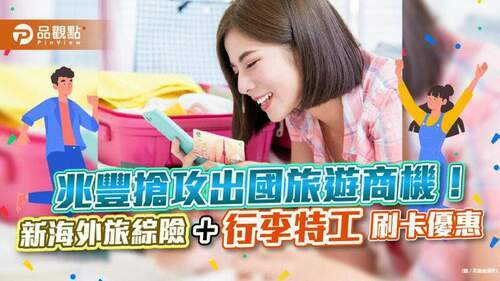 兆豐衝出國旅遊商機！新海外旅綜險「醫療轉送保障150萬元」　「行李特工」刷卡9折｜財經
