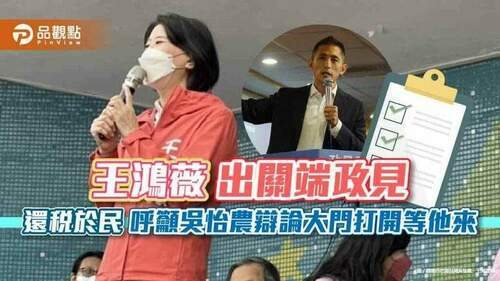 王鴻薇出關端政見-還稅於民-呼籲吳怡農辯論大門打開等他來