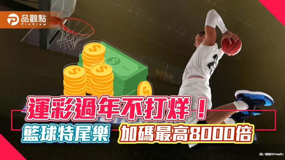 運彩過年加碼！連續10天24小時不打烊　「籃球特尾樂」加碼最高8000倍｜財經