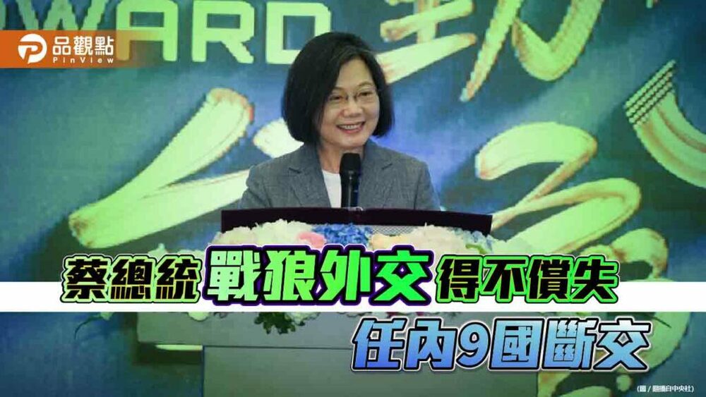 蔡英文曾酸馬英九外交休兵讓外交官不知為何而戰-但7年內卻有9國斷交