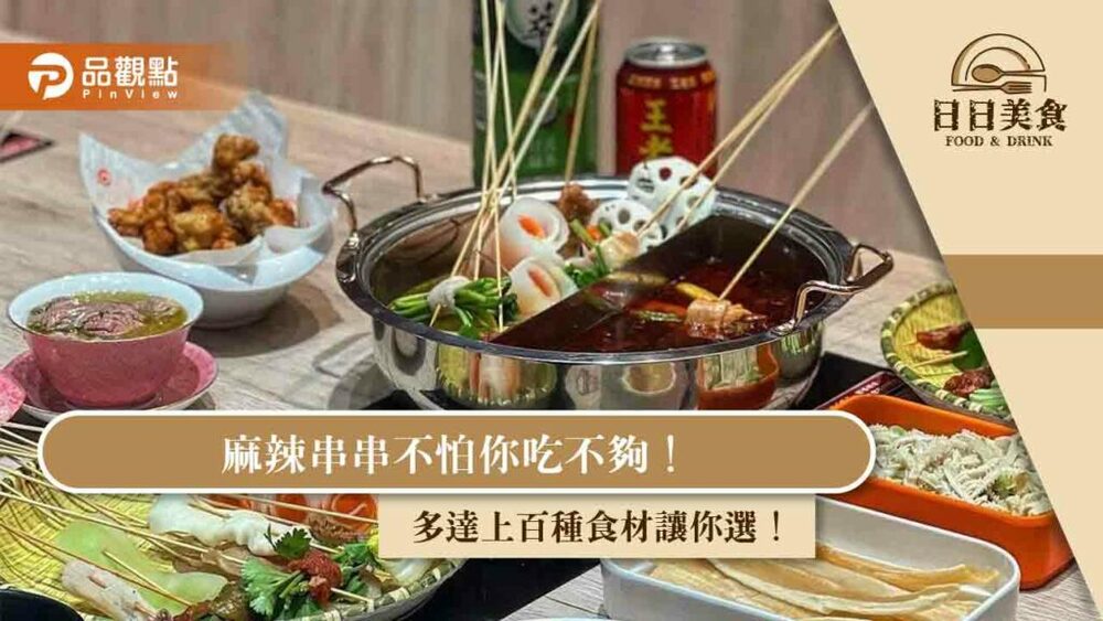 麻辣串串不怕你吃不夠！多達上百種食材讓你選！