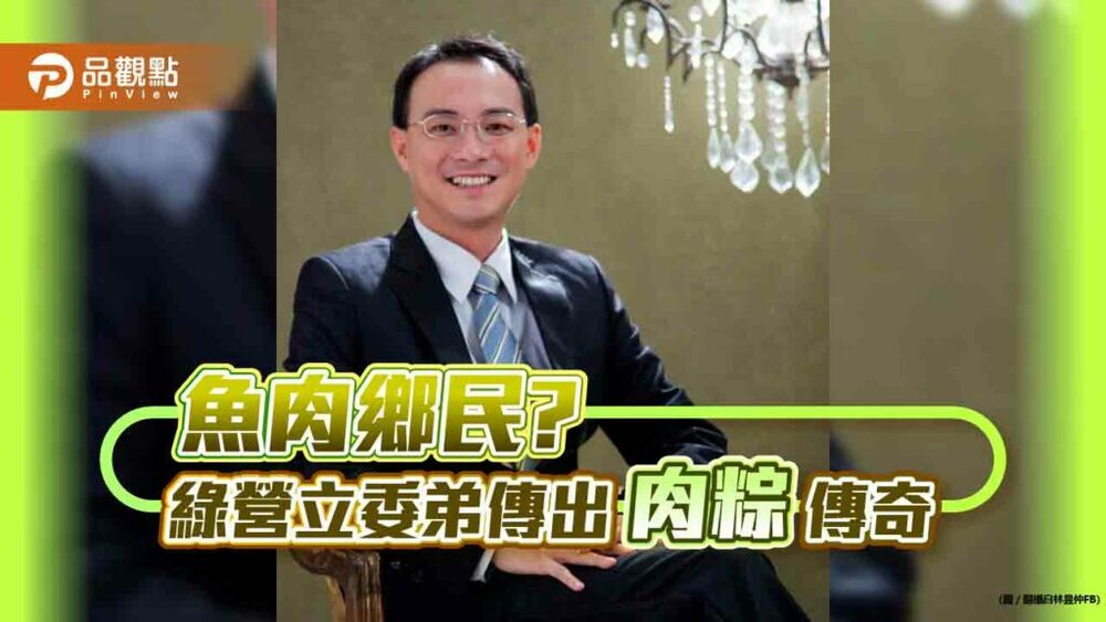 魚肉鄉民?綠營立委弟傳出「肉粽」傳奇