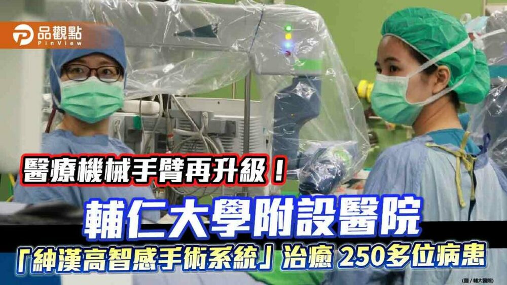 醫療機械手臂再升級！輔仁大學附設醫院-「紳漢高智感手術系統」治癒-250多位病患