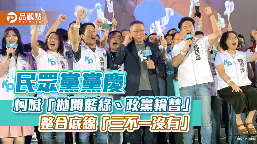 民眾黨黨慶-柯喊「拋開藍綠、政黨輪替」整合底線「三不一沒有」
