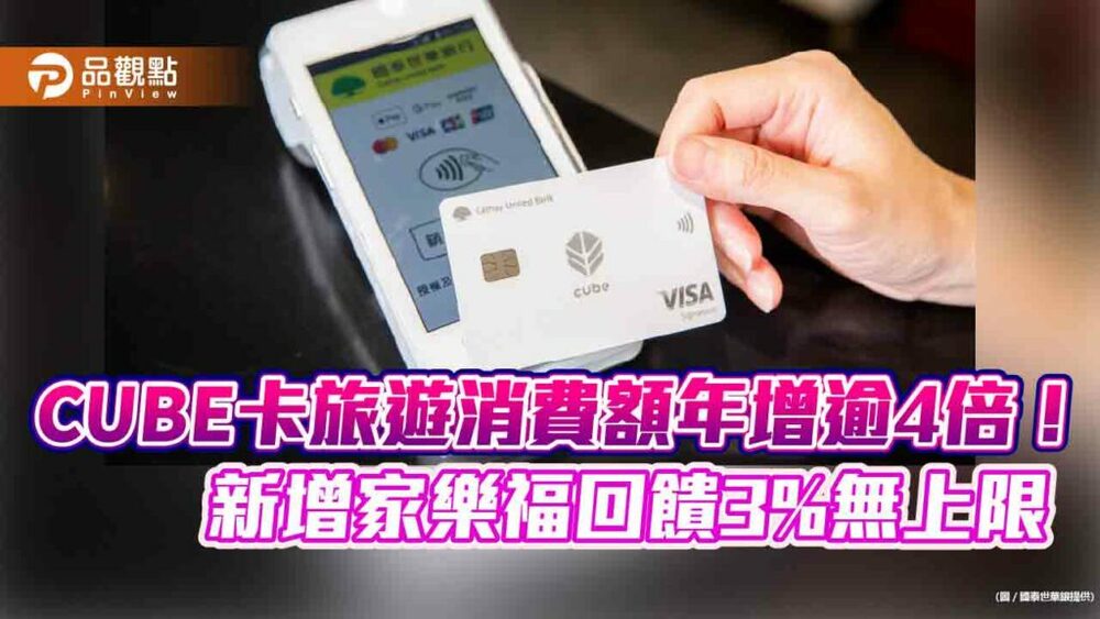 國泰世華cube卡新增家樂福回饋！3%小樹點無上限　指定旅遊通路最高4.5%