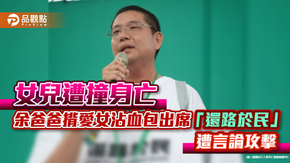 女兒遭撞身亡，余爸爸揹愛女沾血包出席-「還路於民」遭言論攻擊