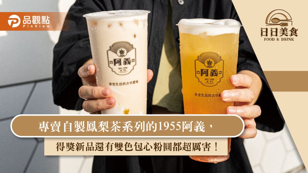 專賣自製鳳梨茶系列的1955阿義，得獎新品還有雙色包心粉圓都超厲害！