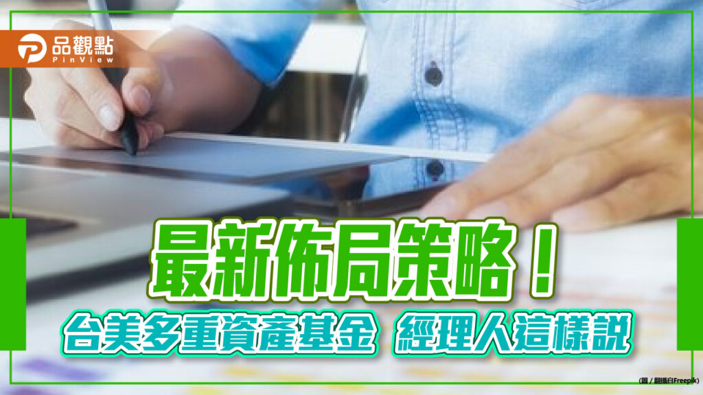 富邦台美多重資產基金曝操作策略！台灣配置降至29.9％　成長股集中押ai