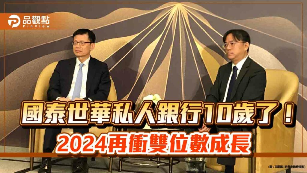 連10年雙位數成長！國泰世華私人銀行資產規模創新高　總經理、ceo揭密