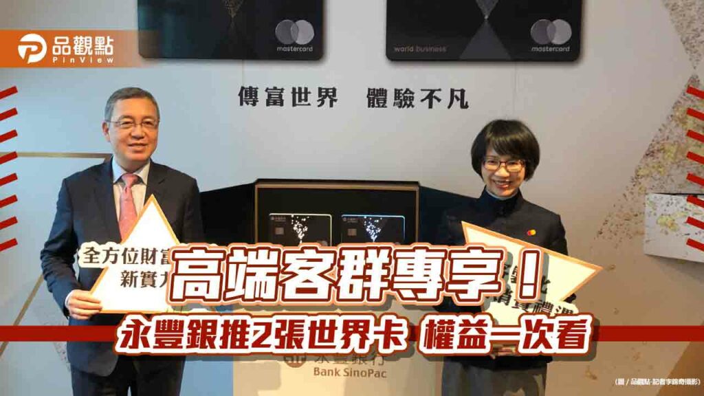 永傳世界卡只邀頂尖客群！尊榮權益一次看　永富世界卡同步登場