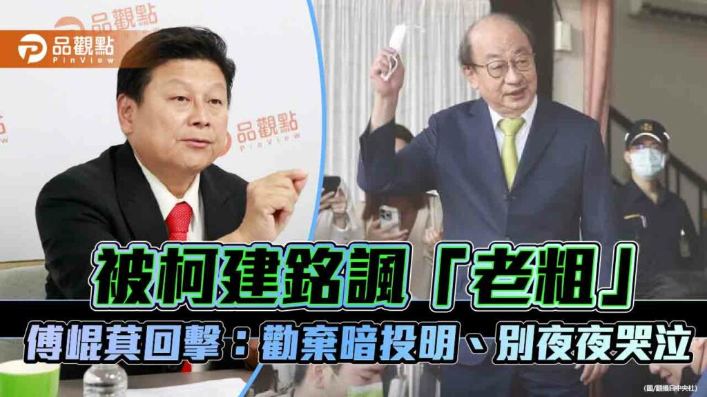 被柯建銘諷「老粗」-傅崐萁回擊：勸棄暗投明、別夜夜哭泣