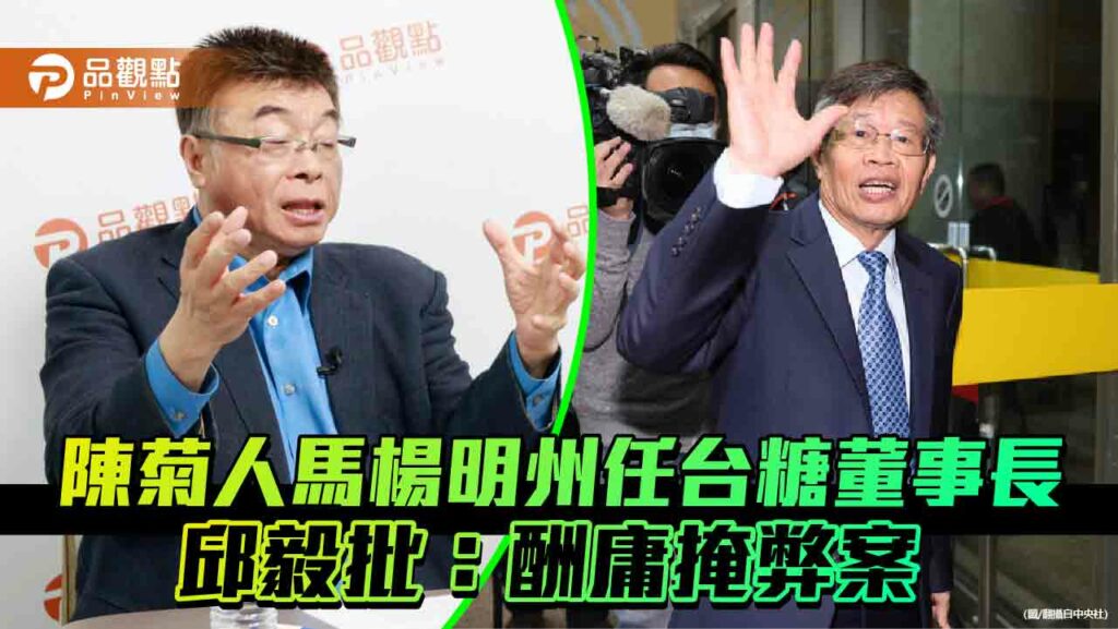 陳菊人馬楊明州任台糖董事長-邱毅批：酬庸掩弊案