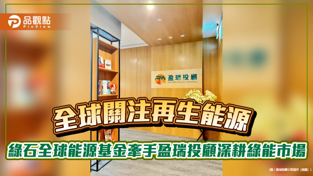 全球關注再生能源-綠石全球能源基金牽手盈瑞投顧深耕綠能市場