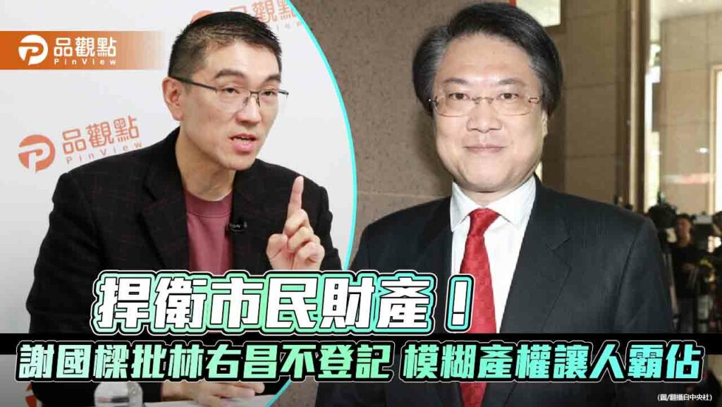 捍衛市民財產！謝國樑批林右昌不登記-模糊產權讓人霸佔