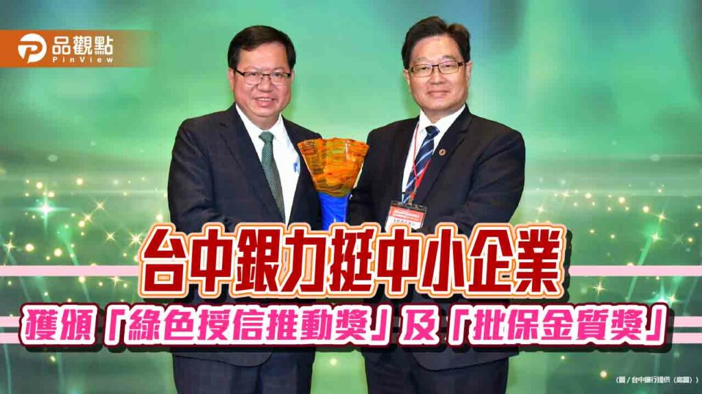 台中銀力挺中小企業-獲頒「綠色授信推動獎」及「批保金質獎」