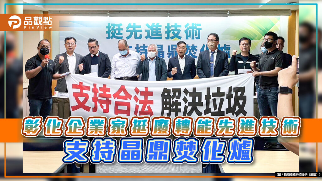 彰化企業家挺廢轉能先進技術-支持晶鼎焚化爐