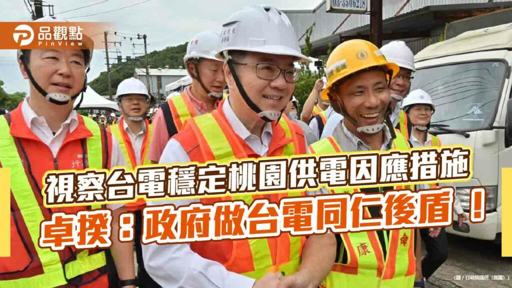 視察台電穩定桃園供電因應措施-卓揆：政府做台電同仁後盾-！