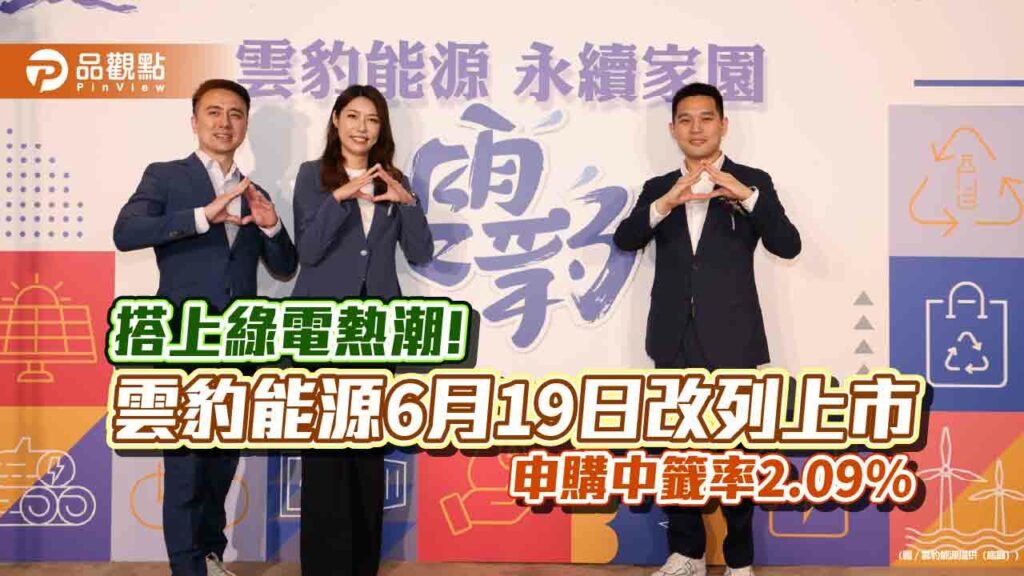 搭上綠電熱潮!-雲豹能源6月19日改列上市-申購中籤率2.09%