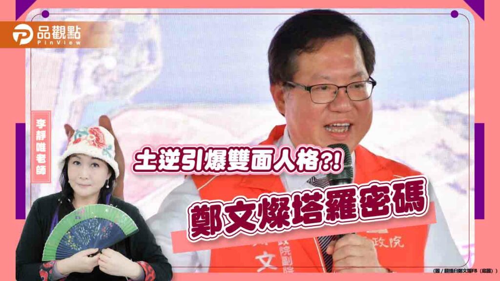 土逆引爆雙面人格?!-命理專家李靜唯：鄭文燦性格十分矛盾衝突