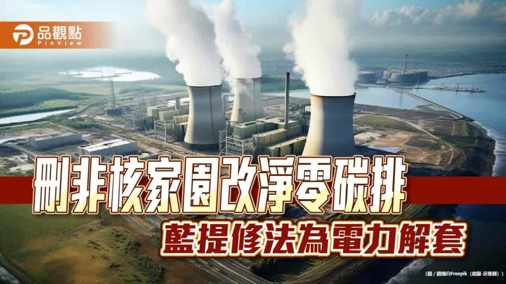 刪非核家園改淨零碳排-藍提修法為電力解套