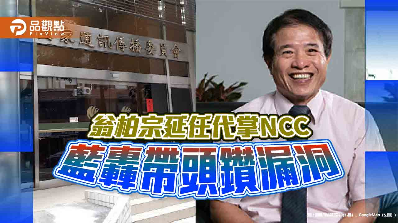 翁柏宗延任代掌ncc-藍轟帶頭鑽漏洞