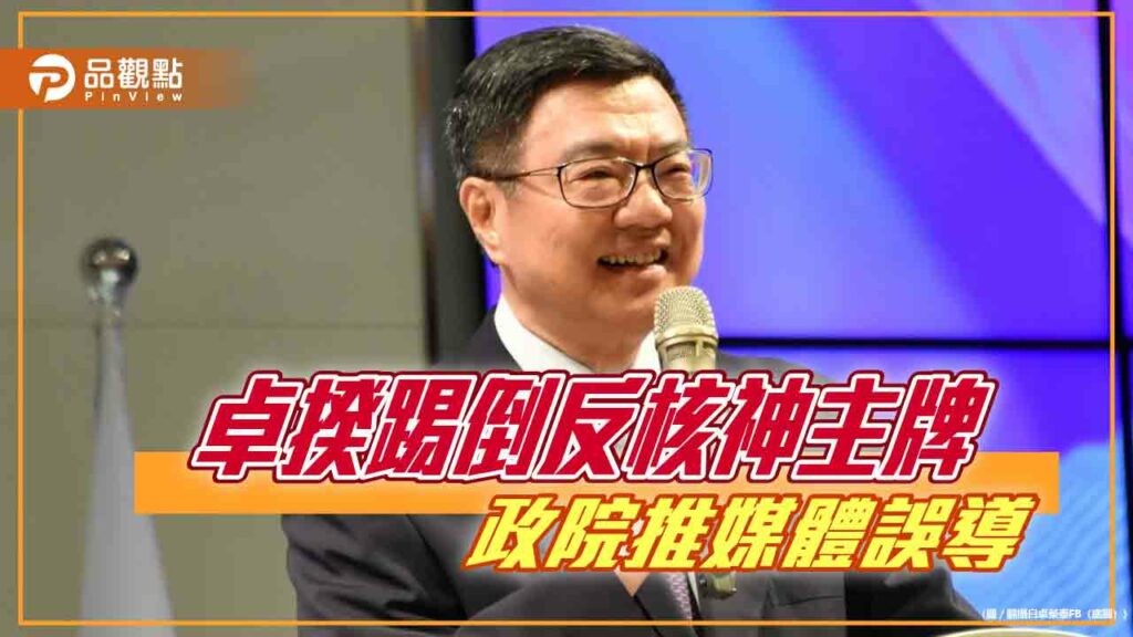 卓揆踢倒反核神主牌-政院推媒體誤導-江啟臣批政策反覆