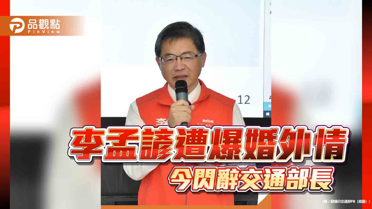 遭爆十年婚外情 交通部長李孟諺口頭請辭 - 台北郵報 | The Taipei Post 遭爆十年婚外情-交通部長李孟諺口頭請辭