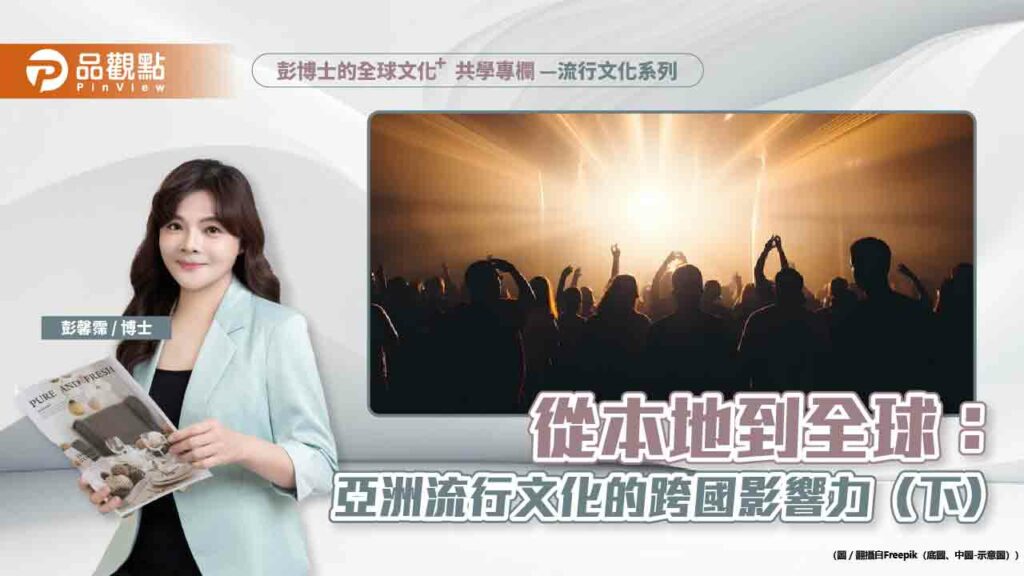 從本地到全球：亞洲流行文化的跨國影響力（下）