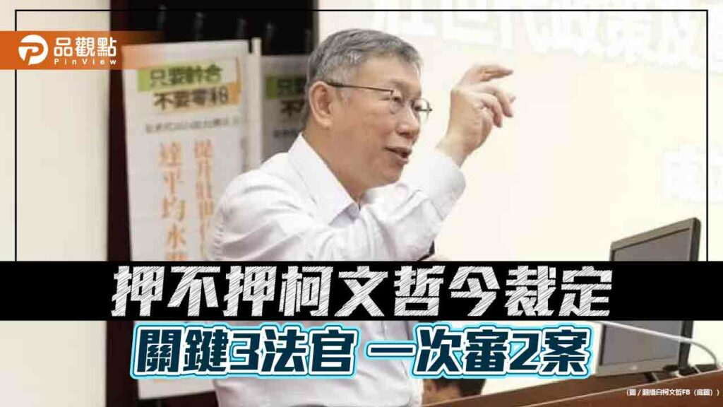 押不押柯文哲-今裁定-關鍵3法官-一次審2案