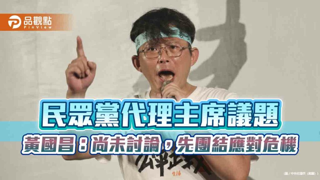 民眾黨代理主席議題-黃國昌：尚未討論，先團結應對危機