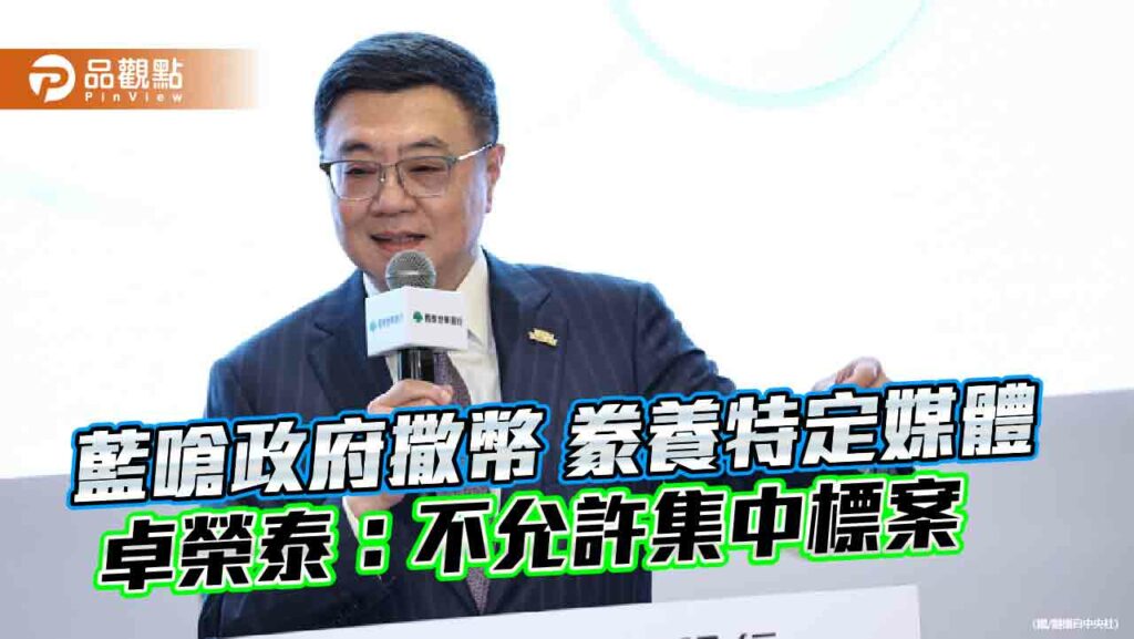 藍嗆政府撒幣-豢養特定媒體-卓榮泰：不允許集中標案