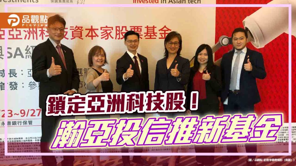 3年磨一劍！瀚亞推亞洲科技資本家股票基金　主打big策略