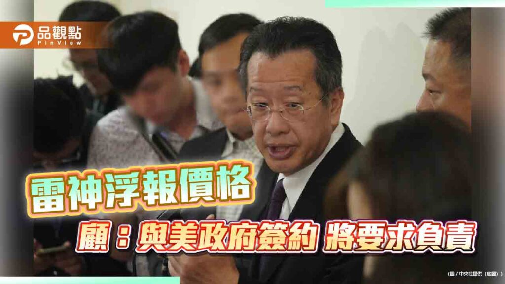 雷神浮報價格-國防部長顧立雄:：與美政府簽約-將要求負責