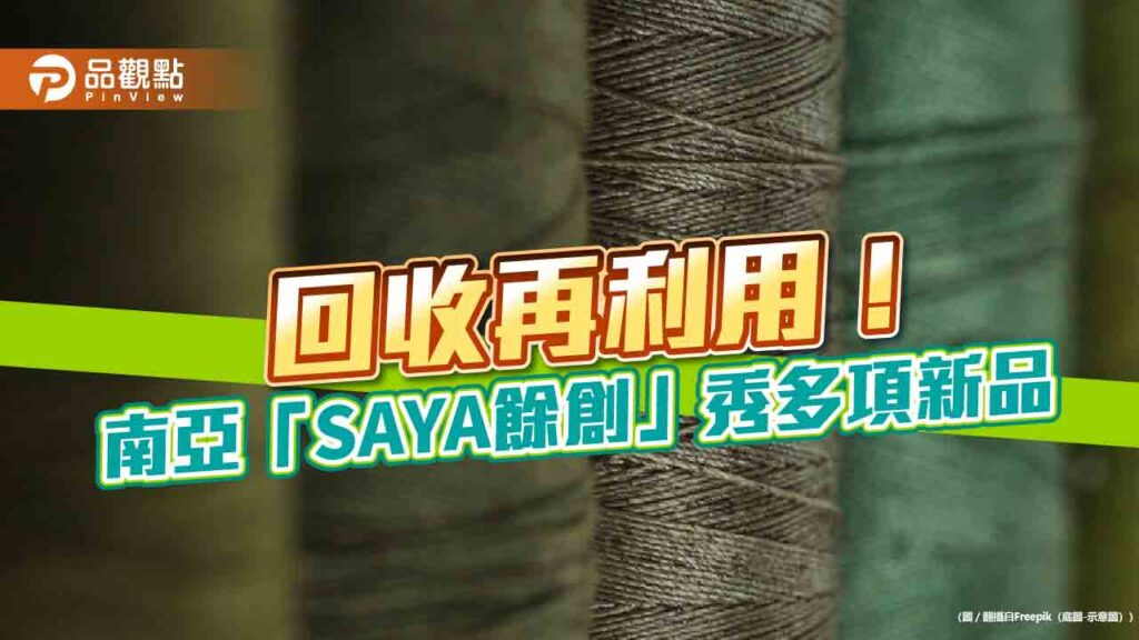 南亞「saya餘創」建立全方位織物回收產線　2025啟動化學回收絲量產